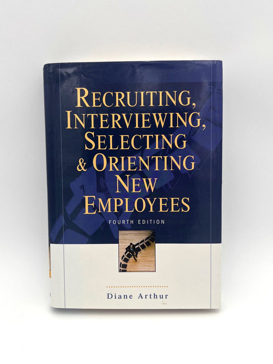 Recruiting, Interviewing, Selecting, & Orienting New Employees, Diane Arthur 